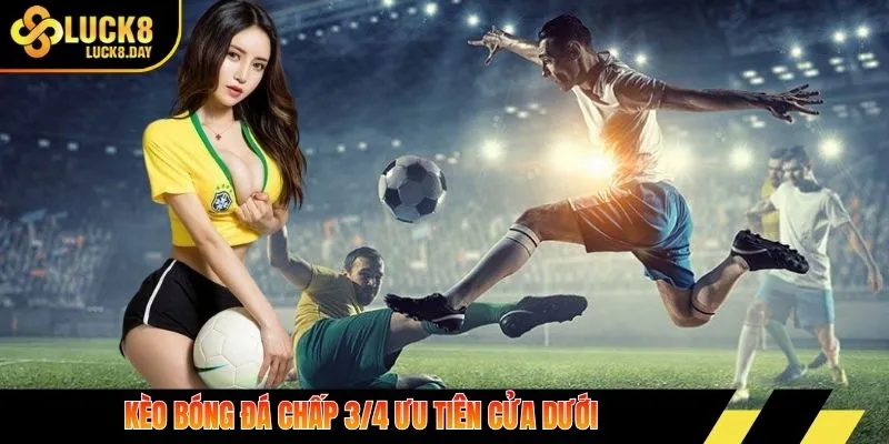 Kèo bóng đá chấp 3/4 ưu tiên cửa dưới