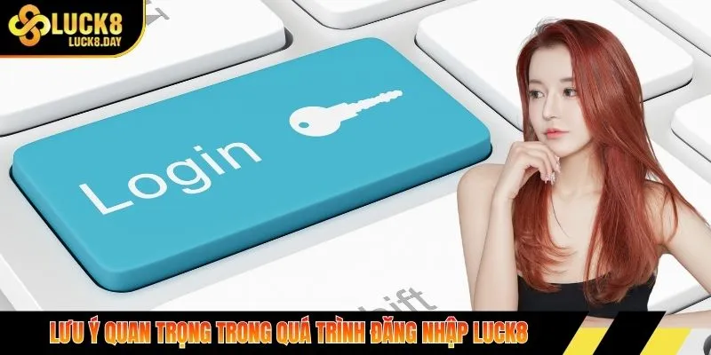 Lưu ý quan trọng trong quá trình đăng nhập Luck8