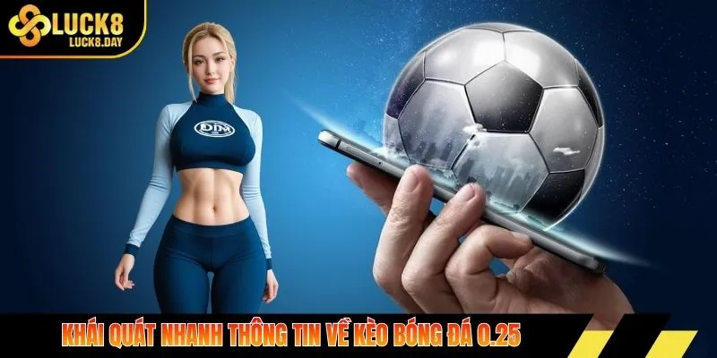 Khái quát nhanh thông tin về kèo bóng đá 0.25