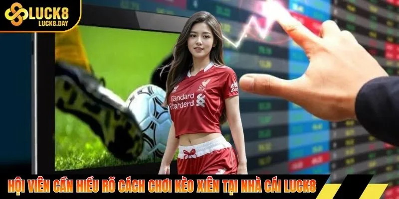 Hội viên cần hiểu rõ cách chơi kèo xiên tại nhà cái Luck8