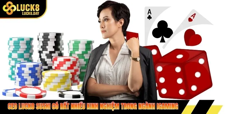 CEO Luck8 Sushi có rất nhiều kinh nghiệm trong ngành iGaming
