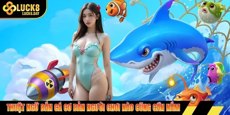 Thuật ngữ bắn cá cơ bản người chơi nào cũng cần nắm