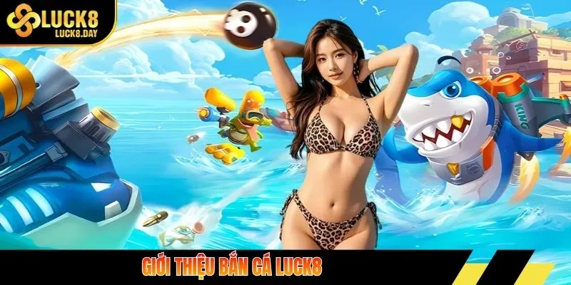Giới thiệu bắn cá LUCK8