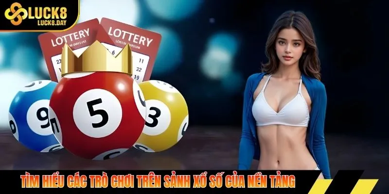 Tìm hiểu các trò chơi trên sảnh xổ số của nền tảng