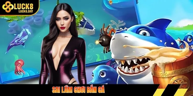 sai lầm chơi bắn cá