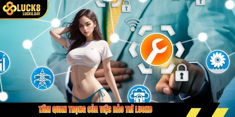 Tầm quan trọng của việc bảo trì LUCK8