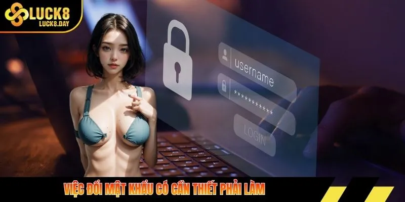 Việc đổi mật khẩu có cần thiết phải làm