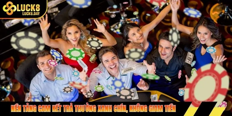 Nền tảng cam kết trả thưởng xanh chín, không giam tiền 