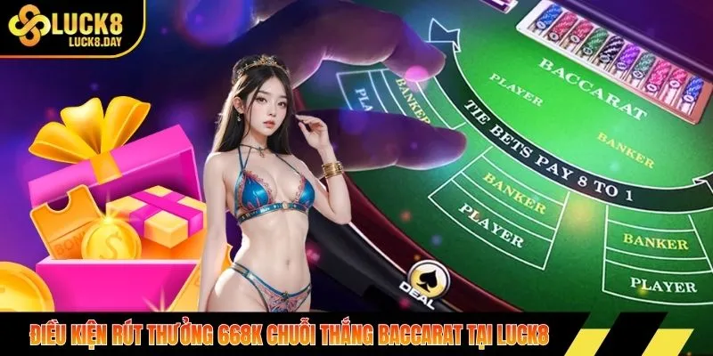 Điều kiện rút thưởng 668K chuỗi thắng baccarat tại LUCK8